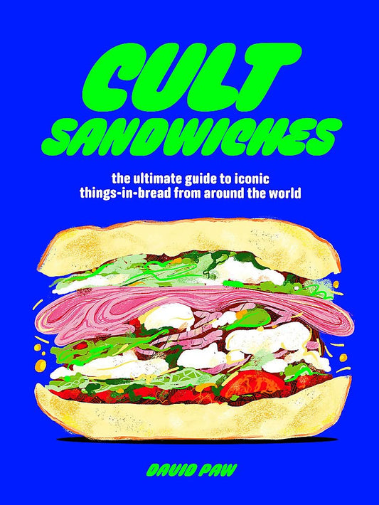 Cult Sandwiches: the Ultimate Guide to Iconic Things-In-Bread from Around the World